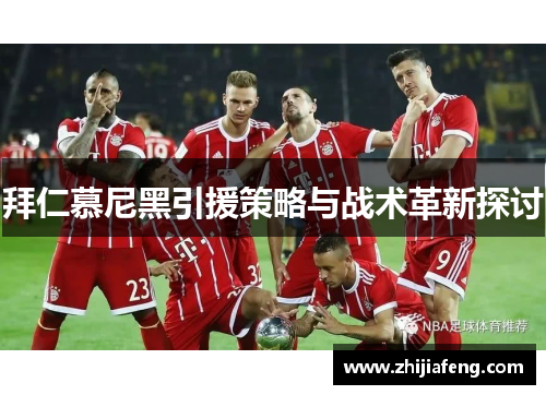 拜仁慕尼黑引援策略与战术革新探讨 拜仁慕尼黑引援策略与战术革新探讨